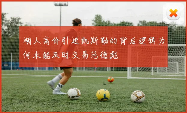 湖人高价引进凯斯勒的背后逻辑为何未能及时交易范德彪
