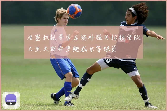 活塞积极寻求后场补强目标锁定欧文里夫斯希罗鲍威尔等球员