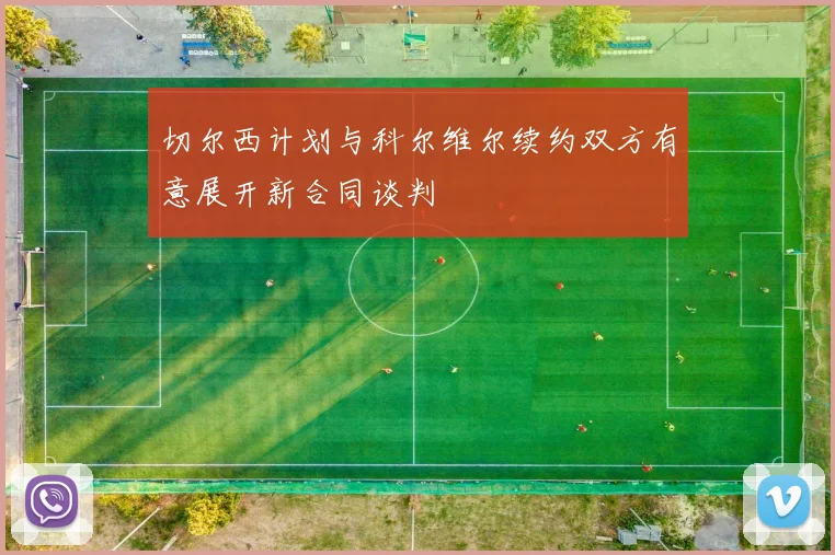 切尔西计划与科尔维尔续约双方有意展开新合同谈判