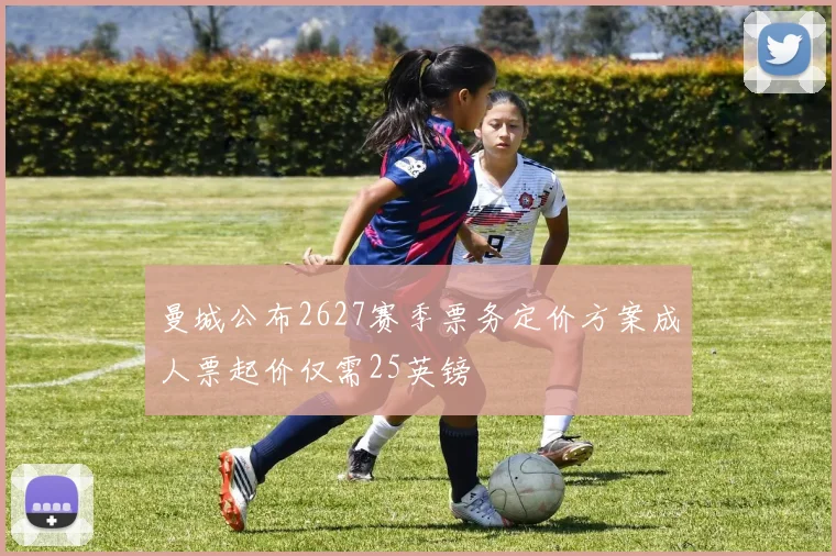 曼城公布2627赛季票务定价方案成人票起价仅需25英镑