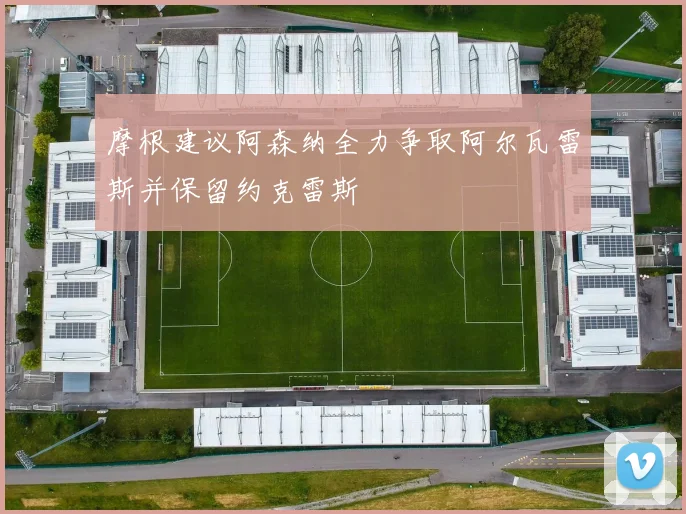 摩根建议阿森纳全力争取阿尔瓦雷斯并保留约克雷斯